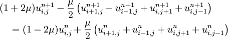 \begin{align}&(1 + 2\mu)u_{i,j}^{n+1} - \frac{\mu}{2}\left(u_{i+1,j}^{n+1} + u_{i-1,j}^{n+1} + u_{i,j+1}^{n+1} + u_{i,j-1}^{n+1}\right) \\ & \quad = (1 - 2\mu)u_{i,j}^{n} + \frac{\mu}{2}\left(u_{i+1,j}^{n} + u_{i-1,j}^{n} + u_{i,j+1}^{n} + u_{i,j-1}^{n}\right)\end{align}
