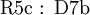 \operatorname{R5c~:~D7b}