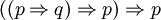 ((p \Rightarrow q) \Rightarrow p) \Rightarrow p