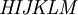 \mathit{H} \mathit{I} \mathit{J} \mathit{K} \mathit{L} \mathit{M} \,\!