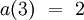 a(3) ~=~ 2