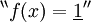 ^{\backprime\backprime} f(x) = \underline{1} ^{\prime\prime}