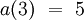 a(3) ~=~ 5