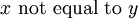 x\ \mbox{not equal to}\ y\!