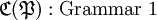 \mathfrak{C} (\mathfrak{P})&nbsp;: \text{Grammar 1}\!