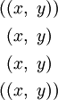 \begin{matrix}
((x,~y))
\\[4pt]
~(x,~y)~
\\[4pt]
~(x,~y)~
\\[4pt]
((x,~y))
\end{matrix}