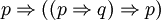 p \Rightarrow ((p \Rightarrow q) \Rightarrow p)