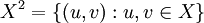 X^2 = \{ (u, v) : u, v \in X \}