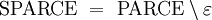 \operatorname{SPARCE} \ = \ \operatorname{PARCE} \setminus \varepsilon