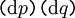 \texttt{(} \operatorname{d}p \texttt{)(} \operatorname{d}q \texttt{)}