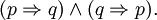 (p \Rightarrow q) \land (q \Rightarrow p).