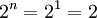 2^n = 2^1 = 2\!