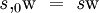 \mathit{s},_0\!\mathrm{w} ~=~ \mathit{s}\mathrm{w}