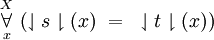 \overset{X}{\underset{x}{\forall}}~ (\downharpoonleft s \downharpoonright (x) ~=~ \downharpoonleft t \downharpoonright (x))