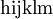 \mathrm{h} \mathrm{i} \mathrm{j} \mathrm{k} \mathrm{l} \mathrm{m} \,\!