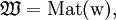 \mathfrak{W} = \operatorname{Mat}(\mathrm{w}),