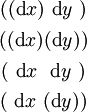 \begin{matrix}
((\operatorname{d}x)~\operatorname{d}y~)
\\[4pt]
((\operatorname{d}x)(\operatorname{d}y))
\\[4pt]
(~\operatorname{d}x~~\operatorname{d}y~)
\\[4pt]
(~\operatorname{d}x~(\operatorname{d}y))
\end{matrix}