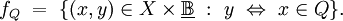 f_Q ~=~ \{ (x, y) \in X \times \underline\mathbb{B} ~:~ y ~\Leftrightarrow~ x \in Q \}.