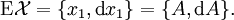 \operatorname{E}\mathcal{X} = \{ x_1, \operatorname{d}x_1 \} = \{ A, \operatorname{d}A \}.