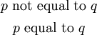 \begin{matrix} p ~\text{not equal to}~ q \\[4pt] p ~\text{equal to}~ q \end{matrix}