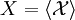 X = \langle \mathcal{X} \rangle