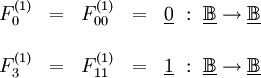 \begin{matrix} F_0^{(1)} & = & F_{00}^{(1)} & = & \underline{0} ~:~ \underline\mathbb{B} \to \underline\mathbb{B} \\ \\ F_3^{(1)} & = & F_{11}^{(1)} & = & \underline{1} ~:~ \underline\mathbb{B} \to \underline\mathbb{B} \end{matrix}