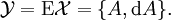 \mathcal{Y} = \operatorname{E}\mathcal{X} = \{ A, \operatorname{d}A \}.
