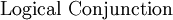 \text{Logical Conjunction}\!