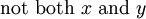 \mbox{not both}\ x\ \mbox{and}\ y\!