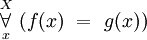 \overset{X}{\underset{x}{\forall}}~ (f(x) ~=~ g(x))