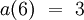 a(6) ~=~ 3