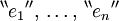 {}^{\backprime\backprime} e_1 {}^{\prime\prime}, \, \ldots, \, {}^{\backprime\backprime} e_n {}^{\prime\prime}