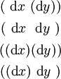 \begin{matrix}
(~\operatorname{d}x~(\operatorname{d}y))
\\[4pt]
(~\operatorname{d}x~~\operatorname{d}y~)
\\[4pt]
((\operatorname{d}x)(\operatorname{d}y))
\\[4pt]
((\operatorname{d}x)~\operatorname{d}y~)
\end{matrix}