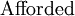 \text{Afforded}\!