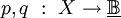 p, q ~:~ X \to \underline\mathbb{B}