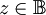 z \in \mathbb{B}