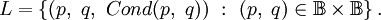 L = \{(p,\ q,\ Cond (p,\ q))\&nbsp;:\ (p,\ q) \in \mathbb{B} \times \mathbb{B} \}\,.