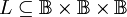 L \subseteq \mathbb{B} \times \mathbb{B} \times \mathbb{B}