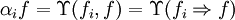\alpha_i f = \Upsilon (f_i, f) = \Upsilon (f_i \Rightarrow f)