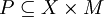 P \subseteq X \times M