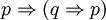p \Rightarrow (q \Rightarrow p)