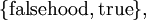 \{ \operatorname{falsehood}, \operatorname{true} \},