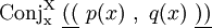 \operatorname{Conj_x^X}~ \underline{((}~ p(x) ~,~ q(x) ~\underline{))}