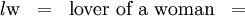 \begin{matrix} \mathit{l}\mathrm{w} & = & \text{lover of a woman} & = \end{matrix}