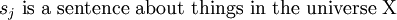s_j ~\text{is a sentence about things in the universe X}