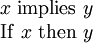 \begin{matrix} x\ \operatorname{implies}\ y                 \\ \operatorname{If}\ x\ \operatorname{then}\ y \\ \end{matrix}