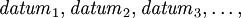 \mathit{datum}_1, \mathit{datum}_2, \mathit{datum}_3, \ldots,\!