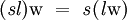(\mathit{s}\mathit{l})\mathrm{w} ~=~ \mathit{s}(\mathit{l}\mathrm{w})