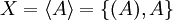 X = \langle A \rangle = \{ (A), A \}