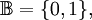 \mathbb{B} = \{ 0, 1 \},